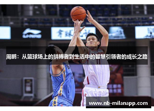 周鹏：从篮球场上的拼搏者到生活中的智慧引领者的成长之路